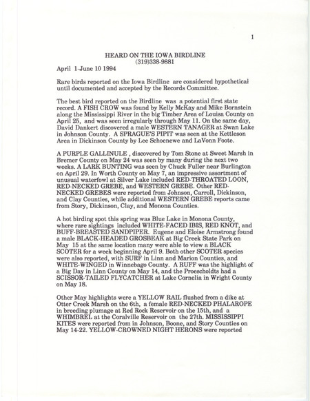 Summary of the Iowa Birdline update for April 1-June 1, 1994. Highlights of the update include April sightings of a Western Tanager, a Sprague's Pipit, and a potential first state record observation of a Fish Crow. Other interesting reports include sightings of a Purple Gallinule, a Ruff, a large assortment of unusual waterfowl at Silver Lake in Worth County, and many rare bird sightings at Blue Lake in Monona County.