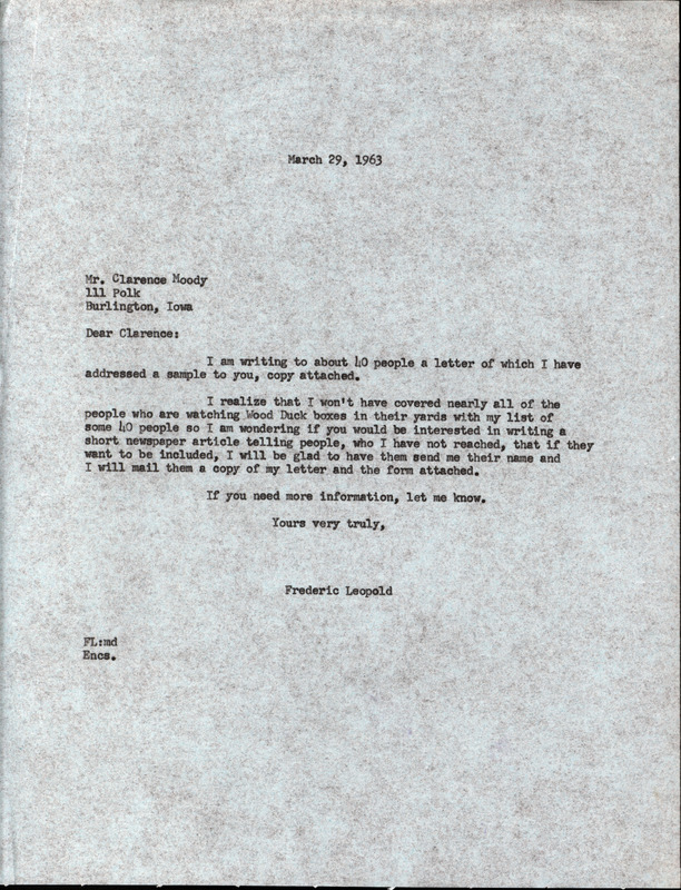 Letter from Frederic Leopold to Clarence W. Moody regarding a wood duck study, March 29, 1963. The letter informs Moody of an upcoming wood duck study that Leopold is launching. In an effort to attain more participants, Leopold is requesting Moody's assistance in writing a newspaper article to reach out to people who may be watching wood duck houses and would be willing to join the study. This document is related to additional correspondence, a wood duck study report and wood duck study materials.