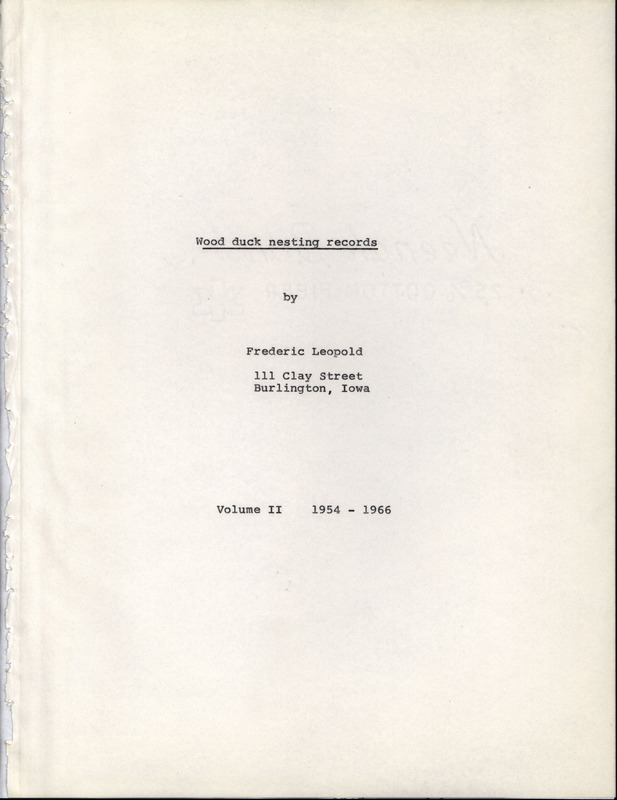 Wood duck nesting records covering the years 1954-1966 compiled by Frederic Leopold. The mostly handwritten volume contains Leopold's detailed notes on the nesting habits of wood ducks, including the following: nest site selection, egg laying, incubation, hatching, and departure from the nest. Also included in this volume are newspaper clippings, correspondence, Clemson Agricultural College Leaflet No. 20 on the wood duck written by Robert E. Ware, instructions on how to build a wood duck nesting box, and an article from National Wildlife titled "Of spring and an egg" written by Jean George.