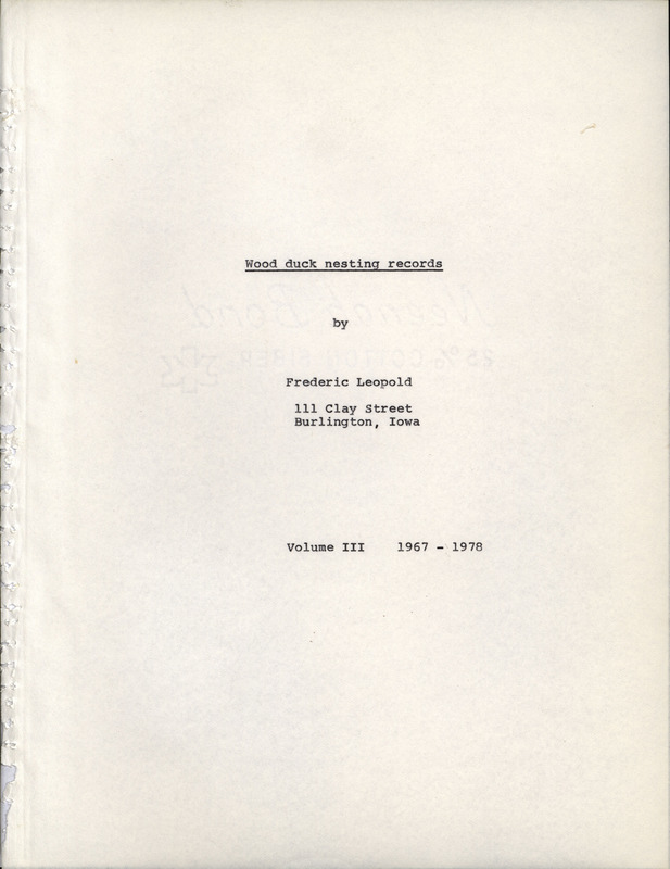 wood duck nesting records covering the years 1967-1978 compiled by Frederic Leopold. The mostly handwritten volume contains Leopold's detailed notes on the nesting habits of wood ducks, including the following: nest site selection, egg laying, incubation, hatching, and departure from the nest. Also included in this volume are newspaper clippings, a few hand-drawn illustrations, correspondence, and the program for the 50th Annual Convention of the Iowa Ornithologists' Union where Leopold gave a presentation titled "Nesting habits of the wood duck."