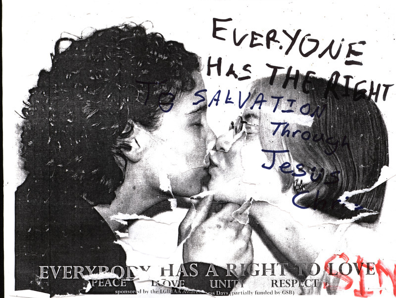 Flier reading, "Everybody Has a Right to Love." The Filer was vandalized by anti-LGBT students reading, "Everyone has the right salvation through Jesus Christ."