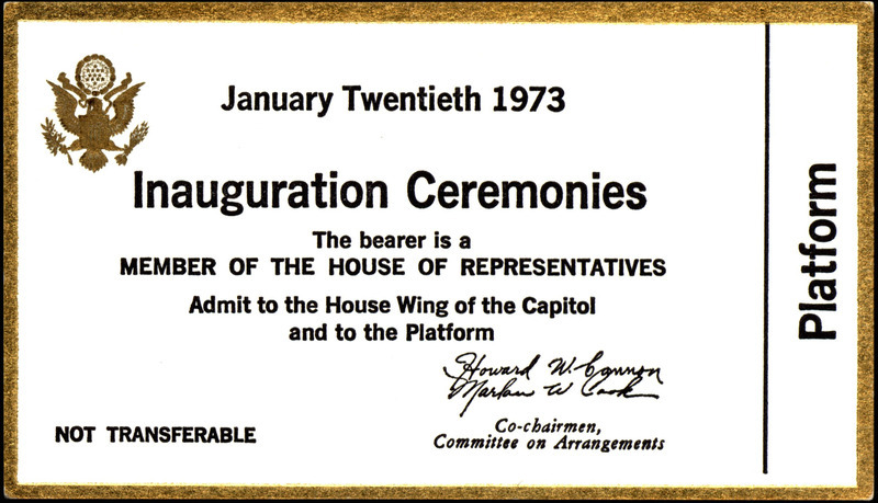 Ticket to attend Richard Nixon's inauguration ceremonies held on January 20, 1973. The ticket reads "January Twentieth 1973, Inauguration Ceremonies, The bearer is a MEMBER OF THE HOUSE OF REPRESENTATIVES, Admit to the House Wing of the Capitol and to the Platform, NOT TRANSFERABLE, Howard W Cannon, Marlow W Cook, Co-chairmen, Committee on Arrangements, PLATFORM."