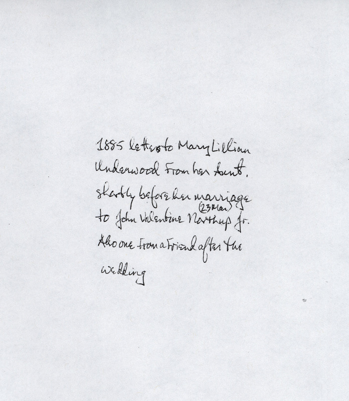 Letters regarding Lillian Underwood's marriage to John Northup. The letter from Lillian's Aunt Esther, March 21, 1885, expresses good wishes for her upcoming marriage. The letter from Julia E. Wells to Mary Lillian Underwood Northup, April 19, 1885 offers congratulations on Lillian's marriage.
